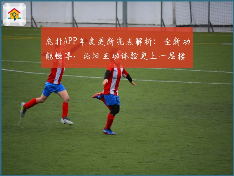 虎扑APP年度更新亮点解析：全新功能畅享，论坛互动体验更上一层楼