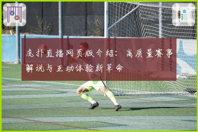 虎扑直播网页版介绍：高质量赛事解说与互动体验新革命