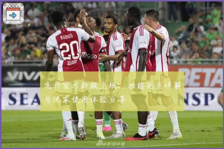 虎扑官方新版上线：功能亮点详解与玩家使用体验分享