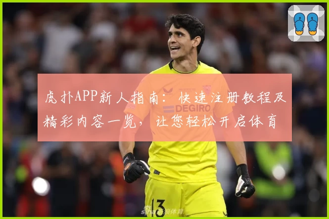 虎扑APP新人指南:快速注册教程及精彩内容一览,让您轻松开启体育社区新体验
