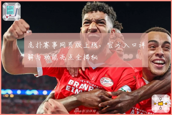 虎扑赛事网页版上线，官方入口详解与功能亮点全揭秘