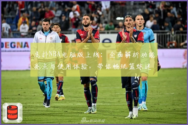虎扑NBA电脑版上线:全面解析功能亮点与使用体验,带你畅玩篮球迷的专属社区